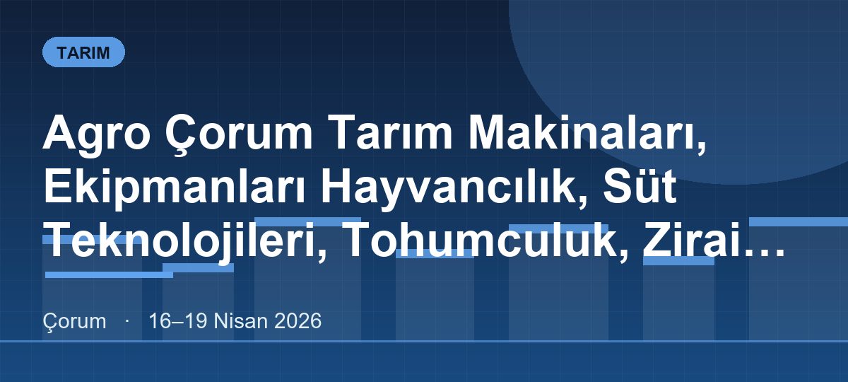 Agro Çorum Tarım Makinaları, Ekipmanları Hayvancılık, Süt Teknolojileri, Tohumculuk, Zirai Ürünler, Gıda Ürünleri Ve Sera, Bahçe, Sulama Ekipmanları Teknolojileri Fuarı