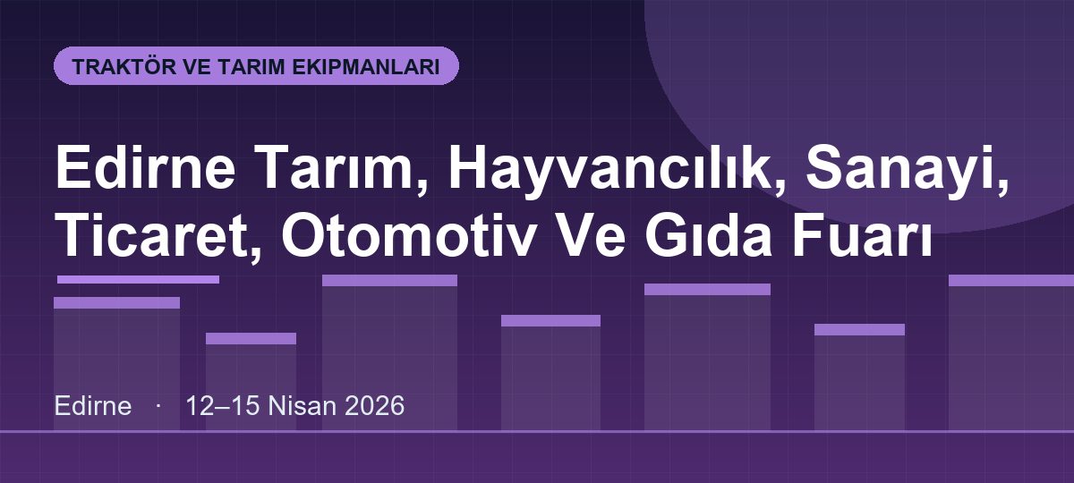 Edirne Tarım, Hayvancılık, Sanayi, Ticaret, Otomotiv Ve Gıda Fuarı