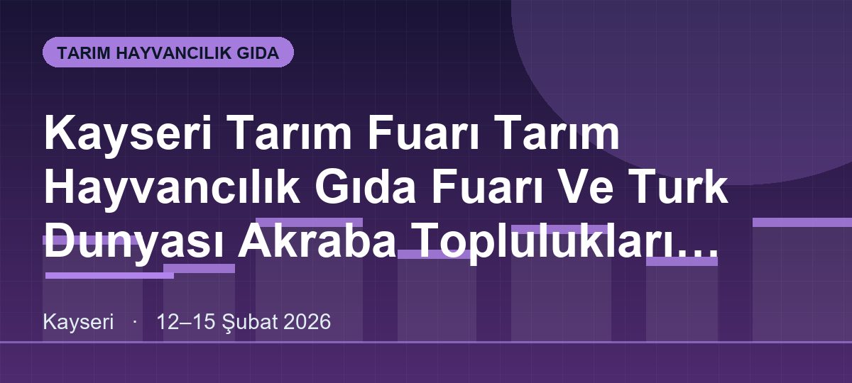 Kayseri Tarım Fuarı Tarım Hayvancılık Gıda Fuarı Ve Turk Dunyası Akraba Toplulukları Tarım Fuarı